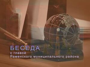 Беседа с Главой Раменского муниципального района