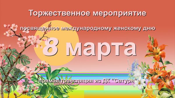 Торжественное мероприятие, посвященное празднованию Международного Женского Дня в ДК «Сатурн»