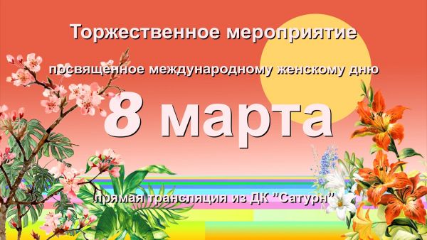 Дорогие наши дамы, Дворец культуры «Сатурн» в прямом эфире поздравит вас с Международным женским днём.