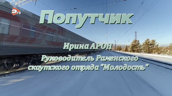 Попутчик/Ирина Арон,руководитель Раменского скаутского отряда «Молодость».