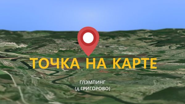 Точка на карте/Глэмпинг/д.Григорово