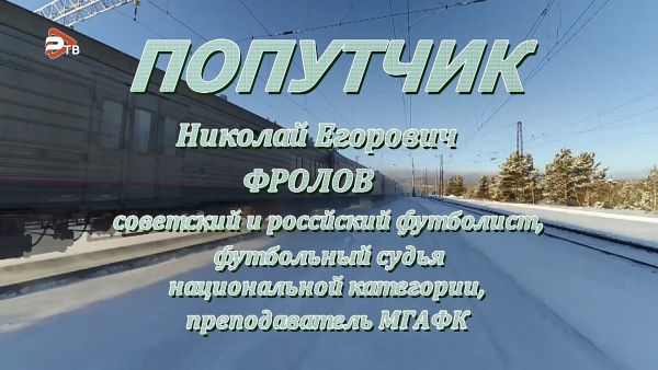 Попутчик/Футболист, судья национальной категории, преподаватель МГАФК Фролов Николай Егорович.