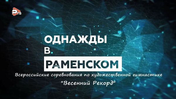 Однажды в Раменском/Всероссийские соревнования по художественной гимнастике «Весенний Рекорд».