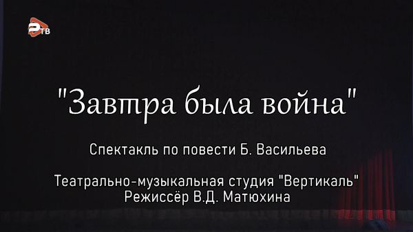 Театрально-музыкальная студия «Вертикаль». «Завтра была война».Спектакль по повести Б. Васильева.