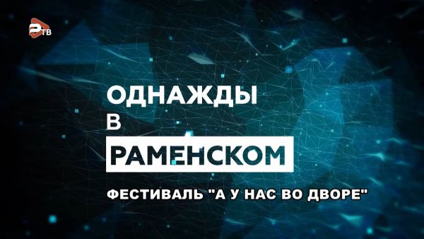 Однажды в Раменском | Фестиваль «У нас во дворе»