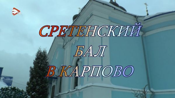 Благовест | Сретенский бал в Карпово